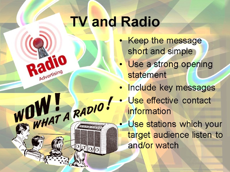 TV and Radio Keep the message short and simple  Use a strong opening